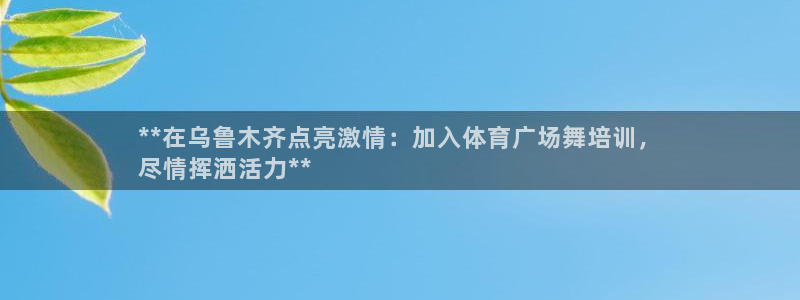富联平台是什么平台：**在乌鲁木齐点亮激情：加入体育