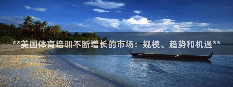 富联娱乐是真的吗还是假的：**美国体育培训不断增长的