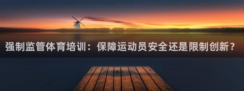 富联官网代理系列：强制监管体育培训：保障运动员安全还