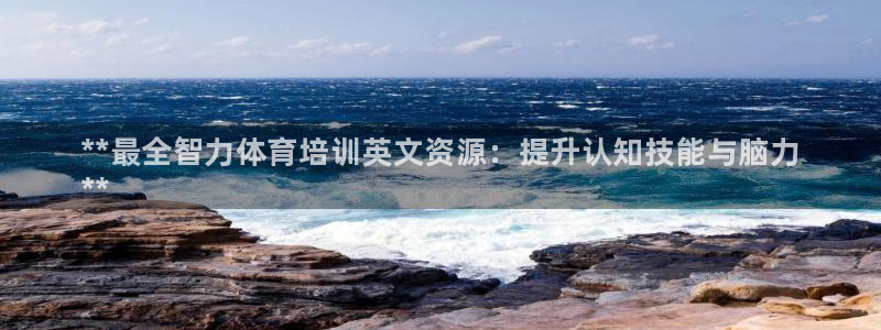 富联申购何时上市：**最全智力体育培训英文资源：提升认知技能