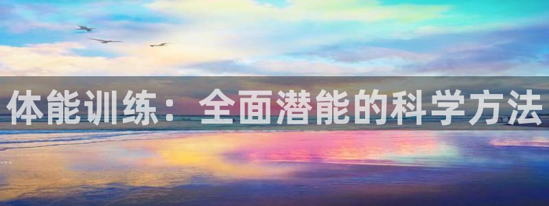 富联娱乐官方网站下载安卓：体能训练：全面潜能的科学方