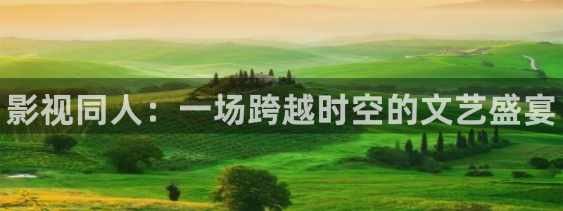 96视频人人：影视同人：一场跨越时空的文艺盛宴